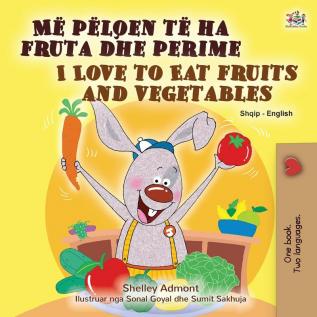 I Love to Eat Fruits and Vegetables (Albanian English Bilingual Book for Kids) (Albanian English Bilingual Collection)