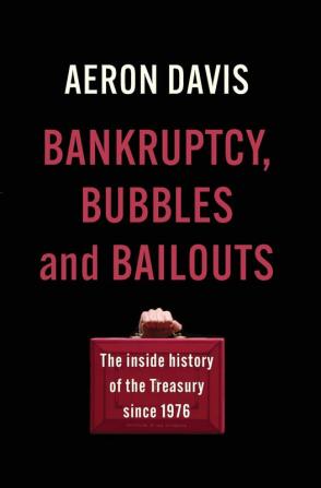 Bankruptcy Bubbles and Bailouts: The Inside History of the Treasury Since 1976 (Manchester Capitalism)