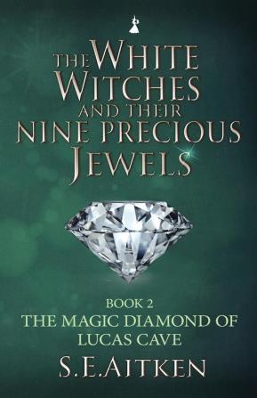 Book 2 (2021): The Magic Diamond of Lucas Cave (The White Witches and Their Nine Precious Jewels: The Magic Diamond of Lucas Cave)