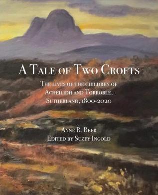 A Tale of Two Crofts: The lives of the children of Acheilidh and Torroble Sutherland 1800-2020