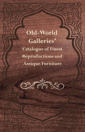 Old-World Galleries' Catalogue of Finest Reproductions and Antique Furniture