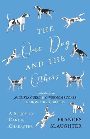 The One Dog and the Others - A Study of Canine Character - Illustrations by Augusta Guest and G. Vernon Stokes and from Photographs