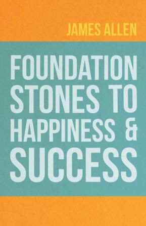 Foundation Stones to Happiness and Success