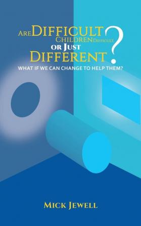 Are Difficult Children Difficult or Just Different? What if We Can Change to Help Them?