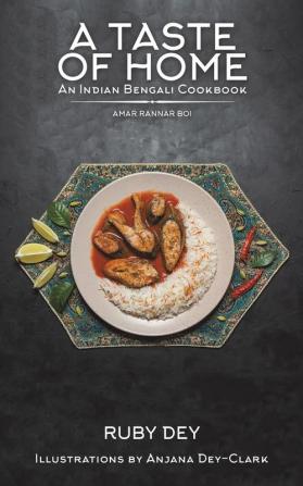 A Taste of Home: An Indian Bengali Cookbook: Amar Rannar Boi