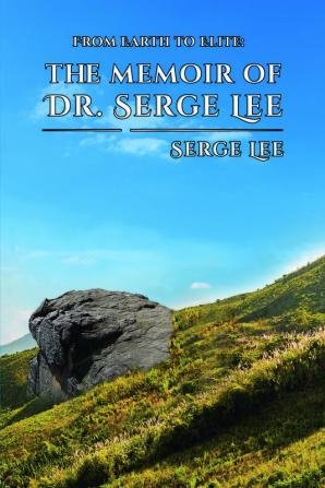 From Earth to Elite: The Memoir of Dr. Serge Lee