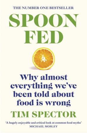 Spoon-Fed The #1 Sunday Times bestseller that shows why almost everything we’ve been told about food is wrong