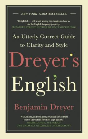 Dreyer’s English: An Utterly Correct Guide to Clarity and Style: The UK Edition