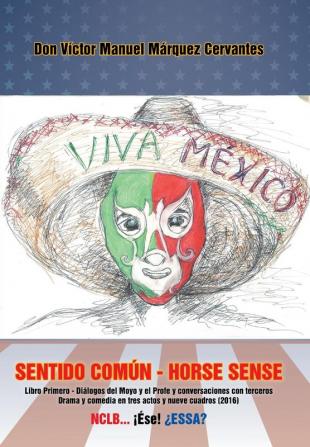 Sentido Común - Horse Sense: Libro Primero: Diálogos Del Moyo Y El Profe Y Conversaciones Con Terceros. Drama Y Comedia En Tres Actos Y Nueve Cuadros (2016) (Spanish Edition)