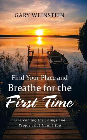 Find Your Place and Breathe for the First Time: Overcoming the Things and People That Haunt You