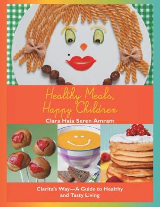 Healthy Meals Happy Children: Clarita'S Way-A Guide to Healthy and Tasty Living