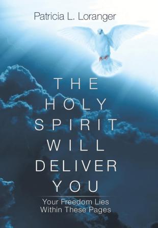 The Holy Spirit Will Deliver You: Your Freedom Lies Within These Pages