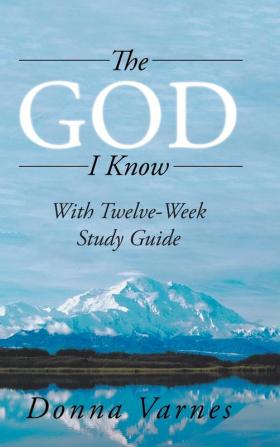 The God I Know: With Twelve-Week Study Guide