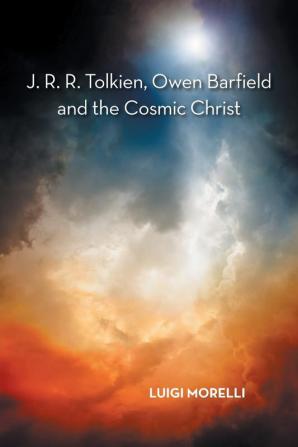 J. R. R. Tolkien Owen Barfield and the Cosmic Christ