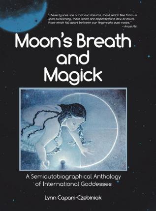 Moon's Breath and Magick: A Semiautobiographical Anthology of International Goddesses