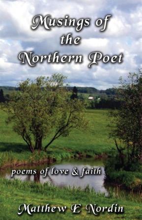 Musings of the Northern Poet: poems of love and faith