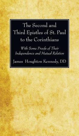 The Second and Third Epistles of St. Paul to the Corinthians: With Some Proofs of Their Independence and Mutual Relation