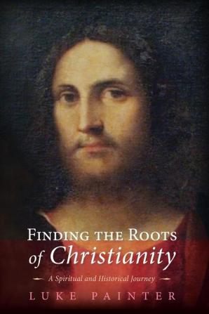 Finding the Roots of Christianity: A Spiritual and Historical Journey