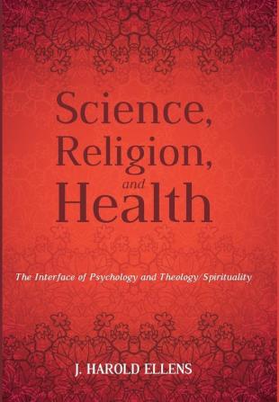 Science Religion and Health: The Interface of Psychology and Theology/Spirituality