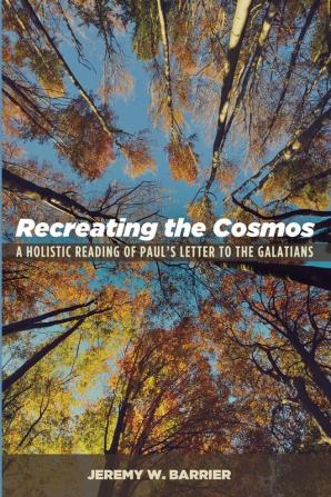 Recreating the Cosmos: A Holistic Reading of Paul's Letter to the Galatians