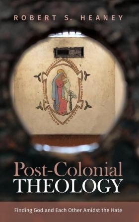 Post-Colonial Theology: Finding God and Each Other Amidst the Hate