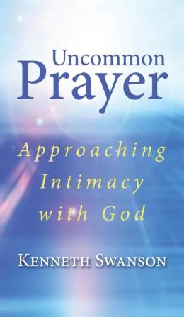 Uncommon Prayer: Approaching Intimacy with God