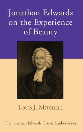 Jonathan Edwards on the Experience of Beauty (Jonathan Edwards Classic Studies)