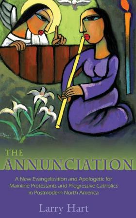 The Annunciation: A New Evangelization and Apologetic for Mainline Protestants and Progressive Catholics in Postmodern North America