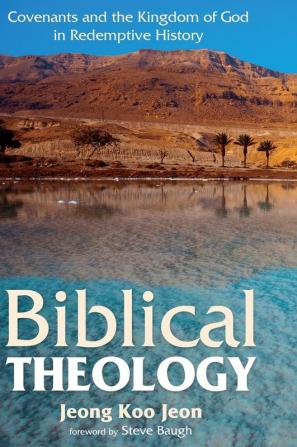 Biblical Theology: Covenants and the Kingdom of God in Redemptive History