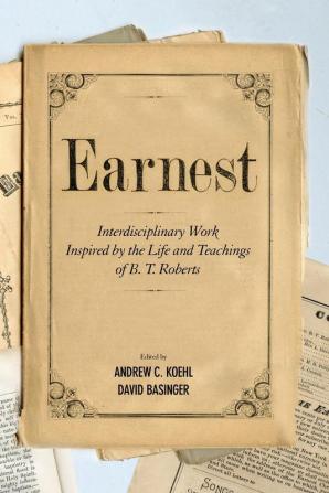 Earnest: Interdisciplinary Work Inspired by the Life and Teachings of B. T. Roberts