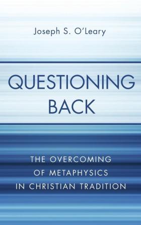 Questioning Back: The Overcoming of Metaphysics in Christian Tradition