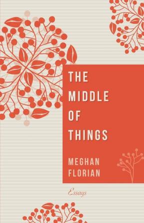 The Middle of Things: Essays