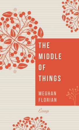 The Middle of Things: Essays