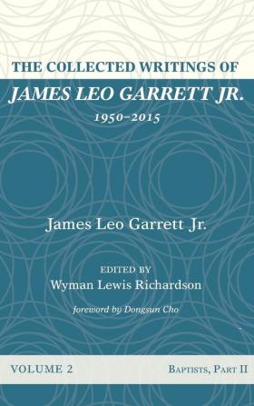 The Collected Writings of James Leo Garrett Jr. 1950-2015: Volume Two