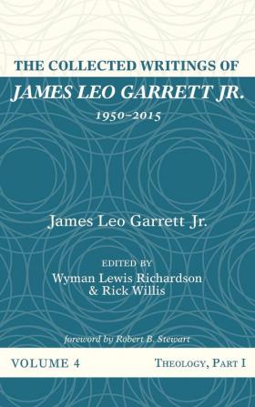 The Collected Writings of James Leo Garrett Jr. 1950-2015: Volume Four