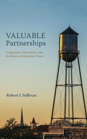 Valuable Partnerships: Cooperation Innovation and the Future of Municipal Texas