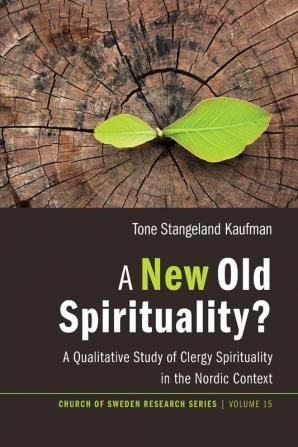 A New Old Spirituality?: A Qualitative Study of Clergy Spirituality in the Nordic Context: 15 (Church of Sweden Research)