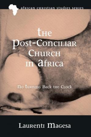 The Post-Conciliar Church in Africa: No Turning Back the Clock: 16 (African Christian Studies)