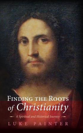 Finding the Roots of Christianity: A Spiritual and Historical Journey