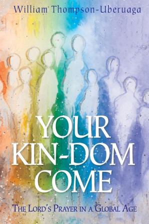 Your Kin-dom Come: The Lord's Prayer in a Global Age