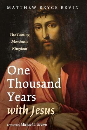 One Thousand Years with Jesus: The Coming Messianic Kingdom