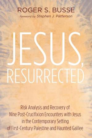 Jesus Resurrected: Risk Analysis and Recovery of Nine Post-Crucifixion Encounters with Jesus in the Contemporary Setting of First-Century Palestine and Haunted Galilee