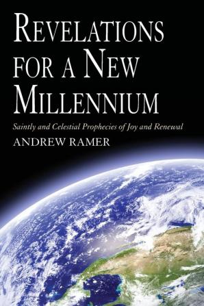 Revelations for a New Millennium: Saintly and Celestial Prophecies of Joy and Renewal