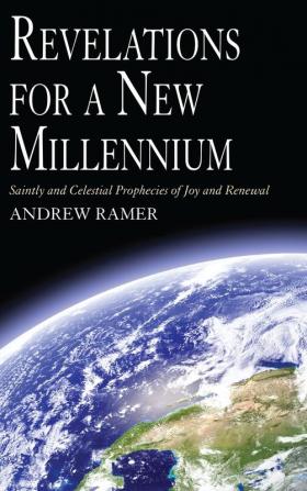 Revelations for a New Millennium: Saintly and Celestial Prophecies of Joy and Renewal