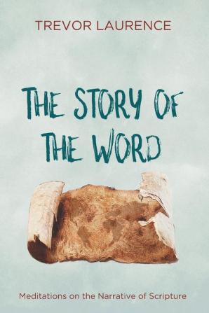 The Story of the Word: Meditations on the Narrative of Scripture