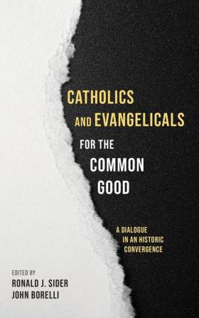 Catholics and Evangelicals for the Common Good: A Dialogue in an Historic Convergence