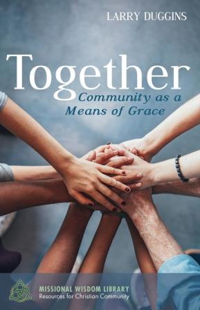 Together: Community as a Means of Grace: 2 (Missional Wisdom Library: Resources for Christian Community)