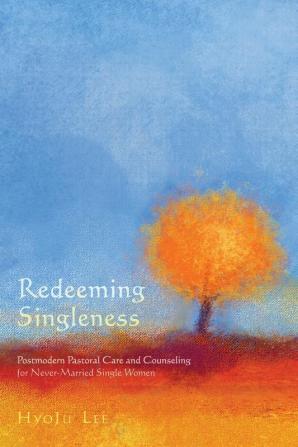 Redeeming Singleness: Postmodern Pastoral Care and Counseling for Never-Married Single Women