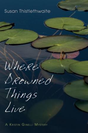 Where Drowned Things Live: A Kristin Ginelli Mystery