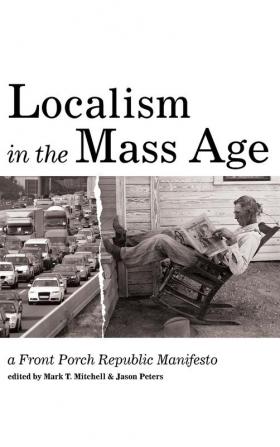 Localism in the Mass Age: A Front Porch Republic Manifesto